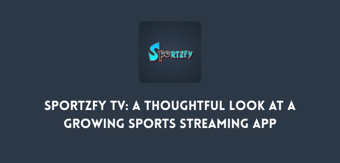 Sportzfy TV A Thoughtful Look at a Growing Sports Streaming App